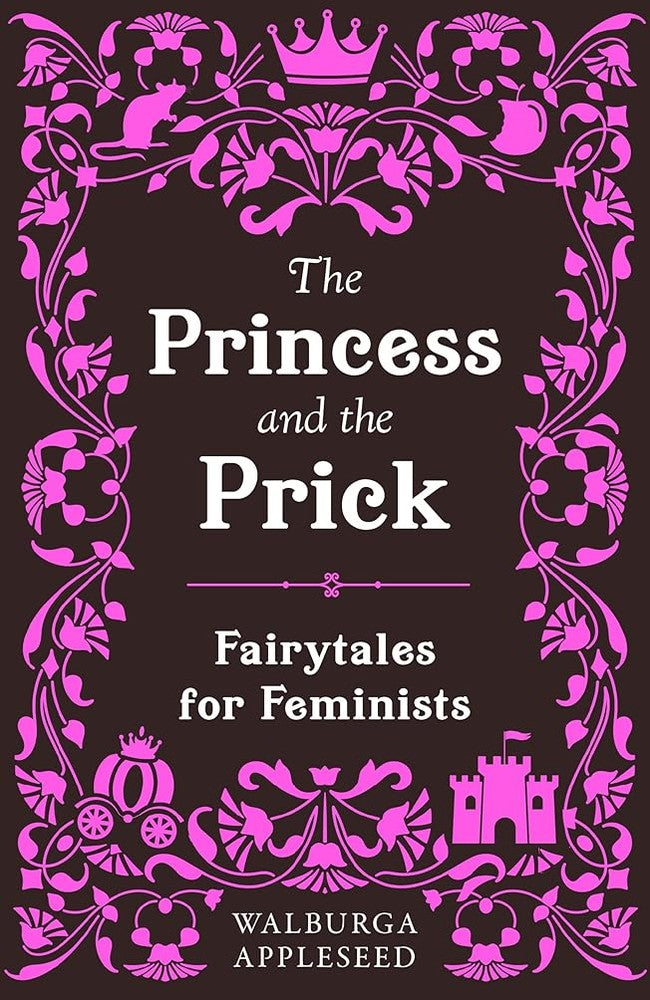 The Princess And The Prick: Classic fairy tales meet funny feminist fiction in this debut book of reimagined stories you thought you knew cover image